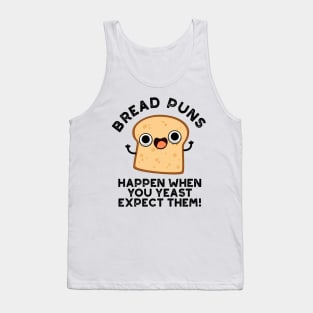 Bread Puns Happen When You Yeast Expect Them Cute Baking Pun Tank Top